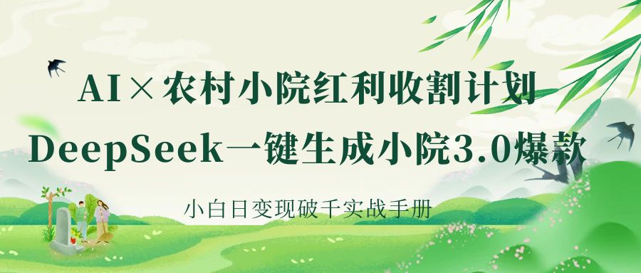 《AI×农村小院红利收割：DeepSeek一键生成小院3.0爆款，小白日变现破千实战手册》时点搞钱-网创项目资源站-副业项目-创业项目-搞钱项目时点搞钱