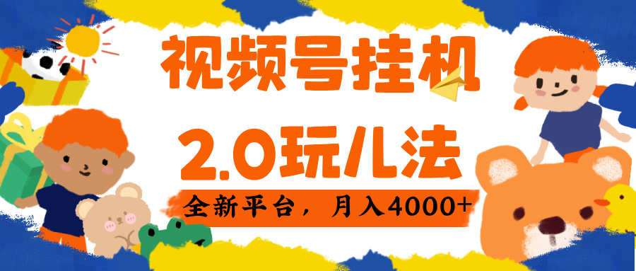 视频 号挂机 2.0 玩儿法， 全新平 台， 月入 4000+时点搞钱-网创项目资源站-副业项目-创业项目-搞钱项目时点搞钱