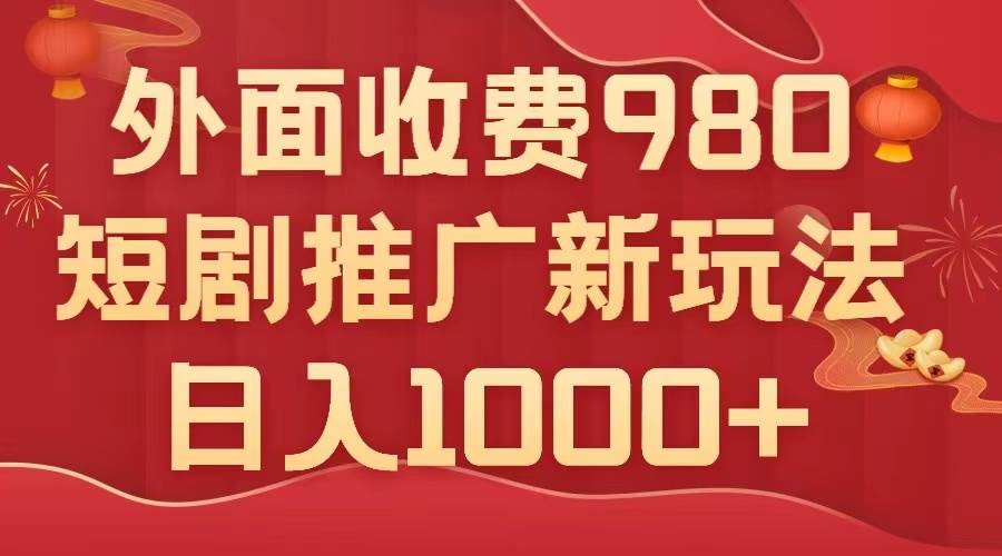 外面收费980，短剧推广最新搬运玩法，几分钟一个作品，日入1000+时点搞钱-网创项目资源站-副业项目-创业项目-搞钱项目时点搞钱