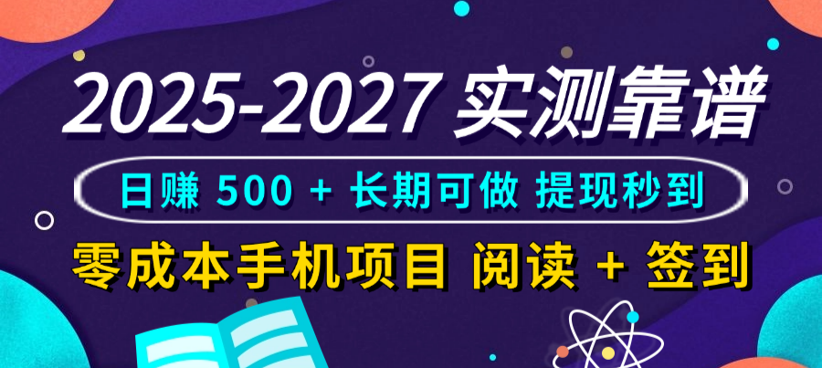 2025-2027 实测靠谱！零成本手机项目，阅读 + 签到日赚 500 + 长期可做，提现秒到时点搞钱-网创项目资源站-副业项目-创业项目-搞钱项目时点搞钱