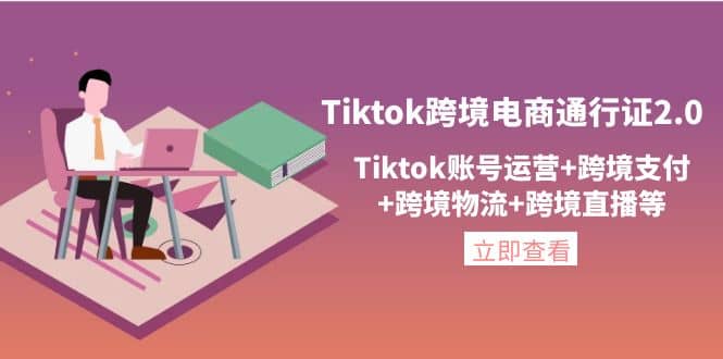 Tiktok跨境电商通行证2.0，Tiktok账号运营+跨境支付+跨境物流+跨境直播等时点搞钱-网创项目资源站-副业项目-创业项目-搞钱项目时点搞钱