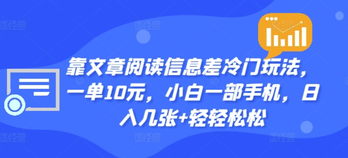 靠文章阅读信息差冷门玩法，一单十元，轻松做到日入2000+时点搞钱-网创项目资源站-副业项目-创业项目-搞钱项目时点搞钱