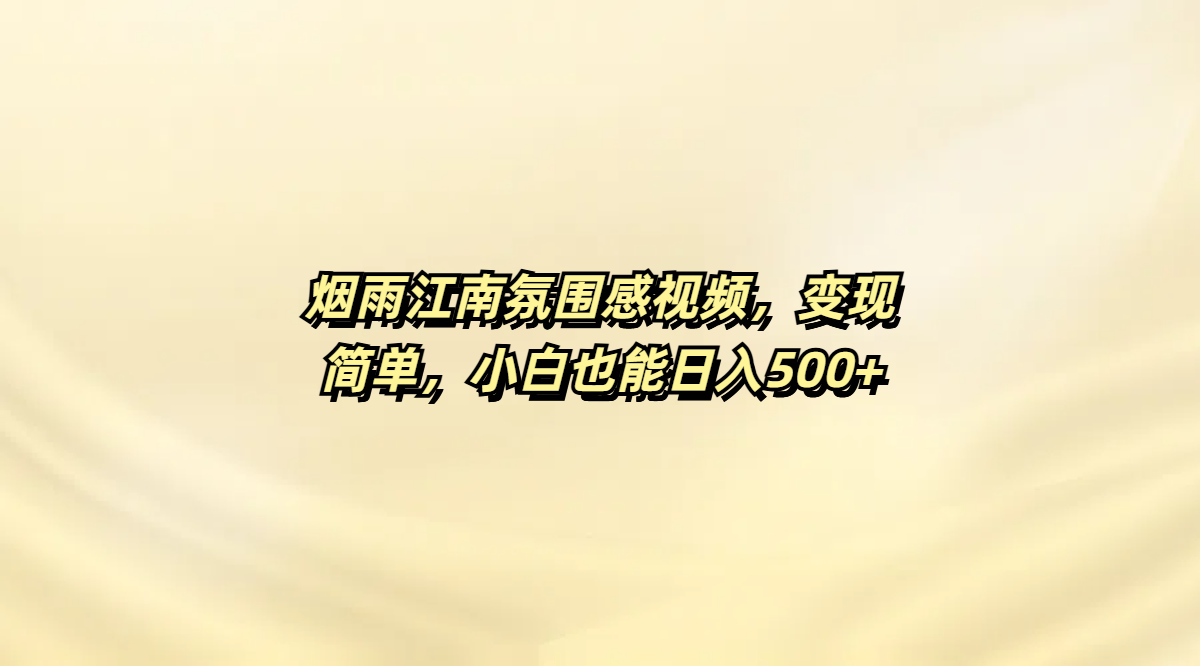 烟雨江南氛围感视频，变现简单，小白也能日入500+时点搞钱-网创项目资源站-副业项目-创业项目-搞钱项目时点搞钱