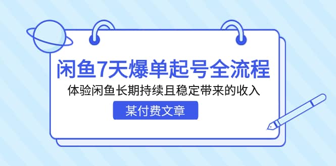 某付费文章：闲鱼7天爆单起号全流程，体验闲鱼长期持续且稳定带来的收入时点搞钱-网创项目资源站-副业项目-创业项目-搞钱项目时点搞钱