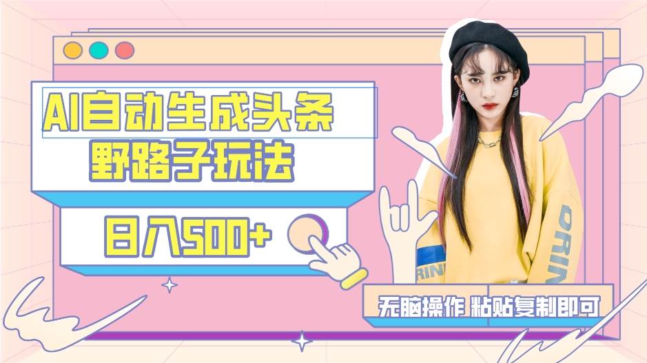 AI自动生成头条，三天必起号，三分钟轻松发布内容，复制粘贴，保姆级教…时点搞钱-网创项目资源站-副业项目-创业项目-搞钱项目时点搞钱