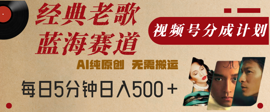 最新经典老歌赛道,视频号分成计划,收益拿到手软,AI纯原创,无需搬运,每天5分钟,单号日入500+时点搞钱-网创项目资源站-副业项目-创业项目-搞钱项目时点搞钱