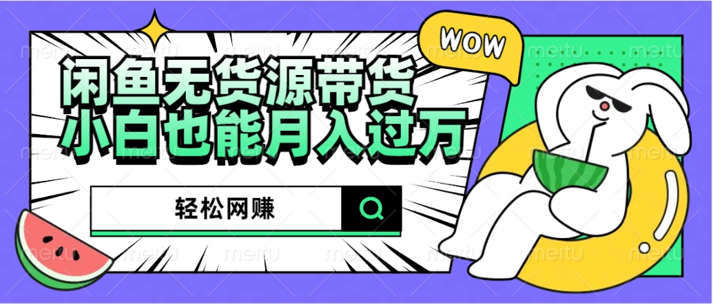 闲鱼无货源带货：轻松网赚，小白也能月入过万的秘密武器时点搞钱-网创项目资源站-副业项目-创业项目-搞钱项目时点搞钱