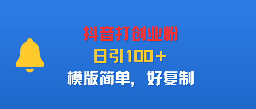 抖音打创业粉，日引100＋，模版简单，好复制时点搞钱-网创项目资源站-副业项目-创业项目-搞钱项目时点搞钱
