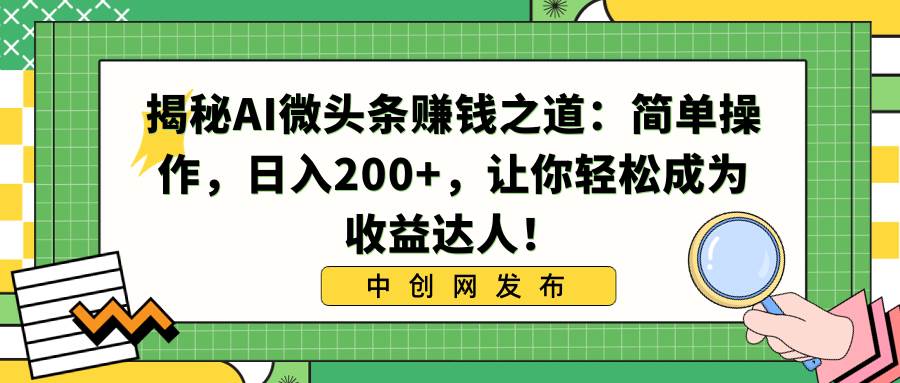 揭秘AI微头条赚钱之道：简单操作，日入200+，让你轻松成为收益达人！时点搞钱-网创项目资源站-副业项目-创业项目-搞钱项目时点搞钱