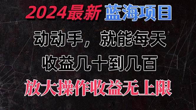 有手就行的2024全新蓝海项目，每天1小时收益几十到几百，可放大操作收…时点搞钱-网创项目资源站-副业项目-创业项目-搞钱项目时点搞钱