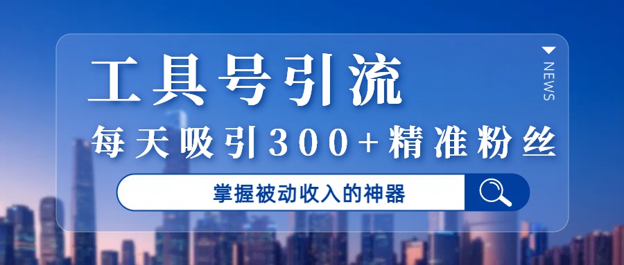 工具号引流，掌握被动收入的神器，每天吸引300+精准粉丝时点搞钱-网创项目资源站-副业项目-创业项目-搞钱项目时点搞钱