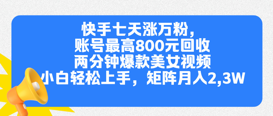 快手七天涨万粉,但账号最高800元回收。两分钟一个爆款美女视频,小白秒上手时点搞钱-网创项目资源站-副业项目-创业项目-搞钱项目时点搞钱