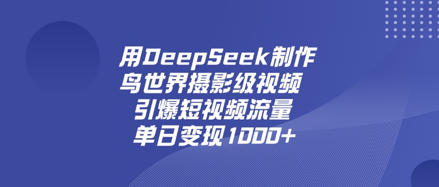 用DeepSeek制作鸟，世界摄影级视频，引爆短视频流量，单日变现1000+时点搞钱-网创项目资源站-副业项目-创业项目-搞钱项目时点搞钱