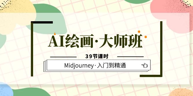 AI绘画·大师班，Midjourney·入门到精通（39节课时）时点搞钱-网创项目资源站-副业项目-创业项目-搞钱项目时点搞钱