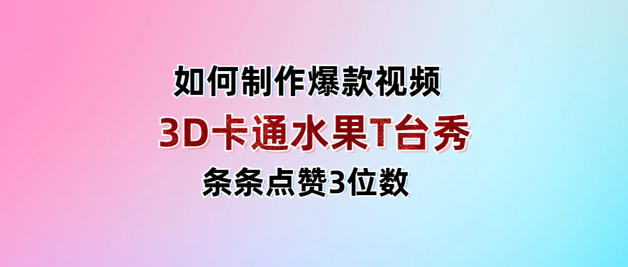 3D卡通水果走秀视频，条条点赞3位数，单日变现1000+时点搞钱-网创项目资源站-副业项目-创业项目-搞钱项目时点搞钱