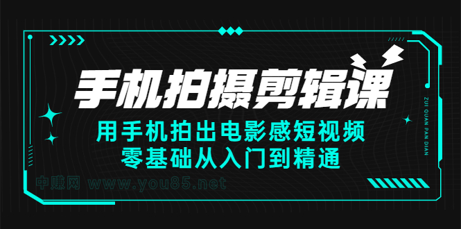 手机拍摄剪辑课：用手机拍出电影感短视频，零基础从入门到精通时点搞钱-网创项目资源站-副业项目-创业项目-搞钱项目时点搞钱