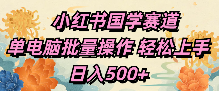 小红书国学赛道 单电脑批量操作 轻松上手 日入500+时点搞钱-网创项目资源站-副业项目-创业项目-搞钱项目时点搞钱