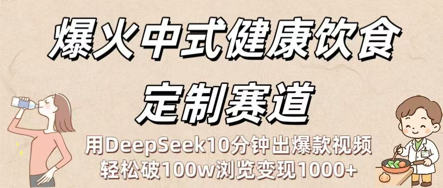 爆火中式健康饮食定制赛道：用DeepSeek10分钟出爆款视频，轻松破100w浏览变现1000+时点搞钱-网创项目资源站-副业项目-创业项目-搞钱项目时点搞钱