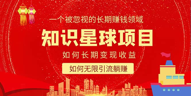 知识星球变现项目二合一：如何长期赚钱+暴力引流躺赚，一个被忽视的领域时点搞钱-网创项目资源站-副业项目-创业项目-搞钱项目时点搞钱