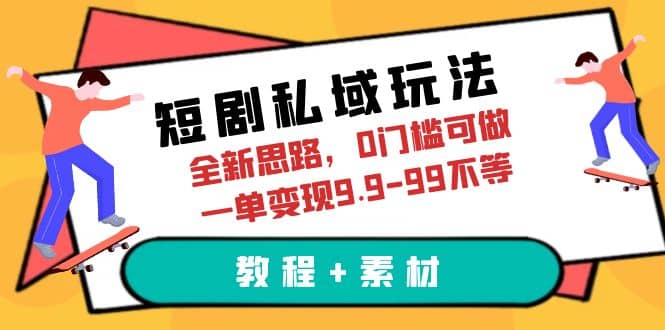短剧私域玩法，全新思路，0门槛可做，一单变现9.9-99不等（教程+素材）时点搞钱-网创项目资源站-副业项目-创业项目-搞钱项目时点搞钱