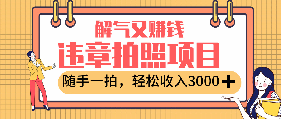 最新违章拍照赚钱，解气又赚钱的项目，随手一拍，轻松收入3000+时点搞钱-网创项目资源站-副业项目-创业项目-搞钱项目时点搞钱