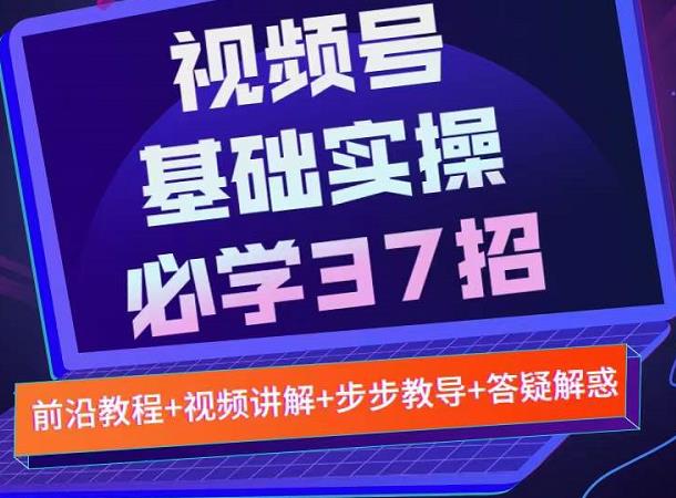 视频号实战基础必学37招，每个步骤都有具体操作流程，简单易懂好操作时点搞钱-网创项目资源站-副业项目-创业项目-搞钱项目时点搞钱
