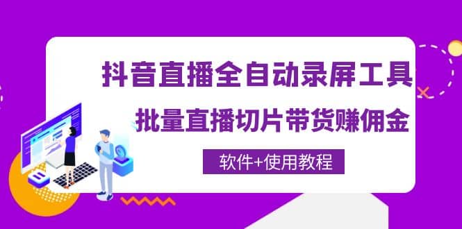 抖音直播全自动录屏工具，批量直播切片带货（软件+使用教程）时点搞钱-网创项目资源站-副业项目-创业项目-搞钱项目时点搞钱