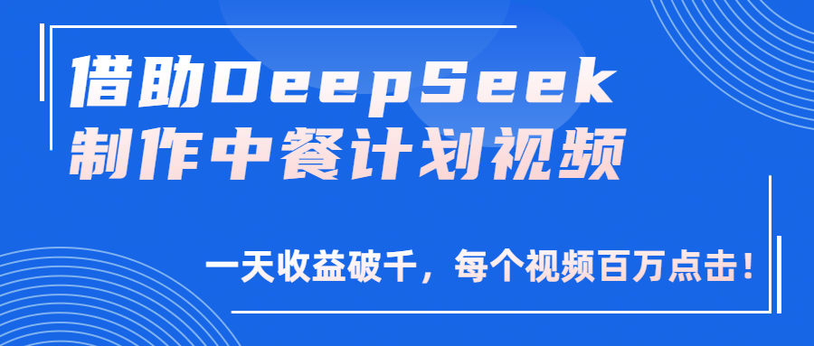借助DeepSeek制作，中餐计划视频，一天收益破千，每个视频百万点击！时点搞钱-网创项目资源站-副业项目-创业项目-搞钱项目时点搞钱