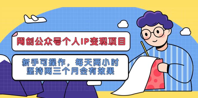 网创公众号个人IP变现项目：新手可操作，每天两小时，坚持两三个月会有效果时点搞钱-网创项目资源站-副业项目-创业项目-搞钱项目时点搞钱