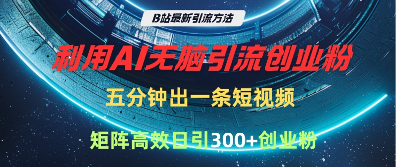 B站最新引流方法,利用AI无脑引流创业粉,五分钟一条作品,矩阵高效日引300家精准创业粉时点搞钱-网创项目资源站-副业项目-创业项目-搞钱项目时点搞钱