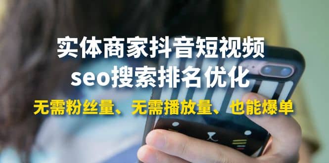 实体商家抖音短视频seo搜索排名优化：无需粉丝量、无需播放量、也能爆单时点搞钱-网创项目资源站-副业项目-创业项目-搞钱项目时点搞钱