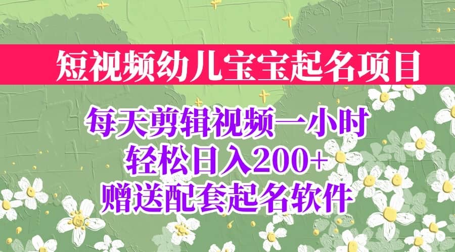 短视频幼儿宝宝起名项目，全程投屏实操，赠送配套软件时点搞钱-网创项目资源站-副业项目-创业项目-搞钱项目时点搞钱