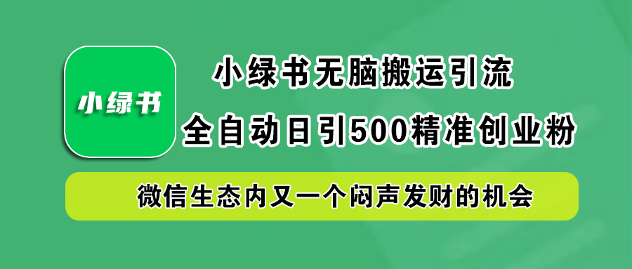 小绿书小白无脑搬运引流，全自动日引500精准创业粉，微信生态内又一个闷声发财的机会时点搞钱-网创项目资源站-副业项目-创业项目-搞钱项目时点搞钱