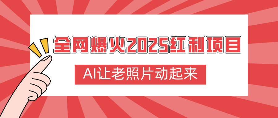 全网爆火2025红利项目，AI让老照片动起来，新手也能快速上手时点搞钱-网创项目资源站-副业项目-创业项目-搞钱项目时点搞钱
