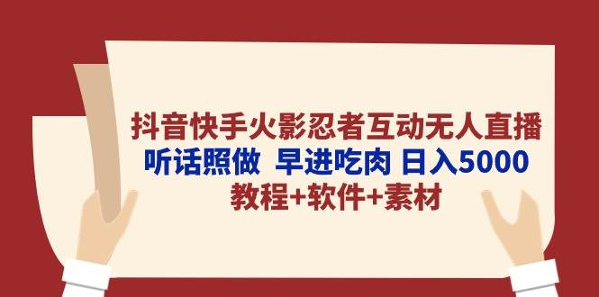 抖音快手火影忍者互动无人直播 听话照做  早进吃肉 日入5000+教程+软件…时点搞钱-网创项目资源站-副业项目-创业项目-搞钱项目时点搞钱