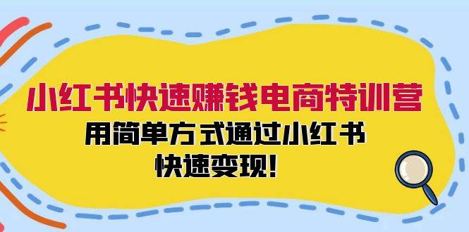 小红书快速赚钱电商特训营：用简单方式通过小红书快速变现！时点搞钱-网创项目资源站-副业项目-创业项目-搞钱项目时点搞钱