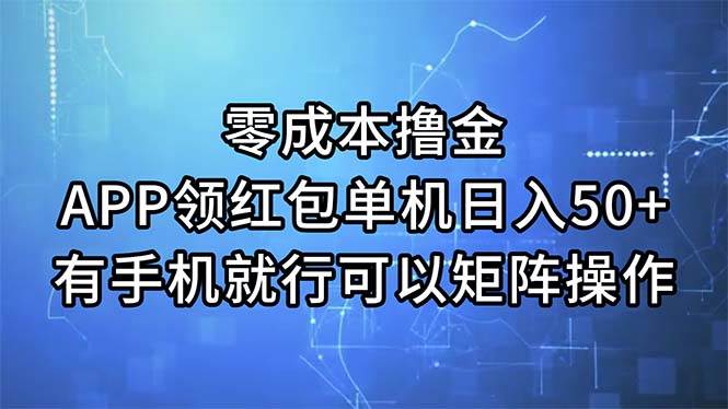 零成本撸金，APP领红包，单机日入50+，有手机就行，可以矩阵操作时点搞钱-网创项目资源站-副业项目-创业项目-搞钱项目时点搞钱