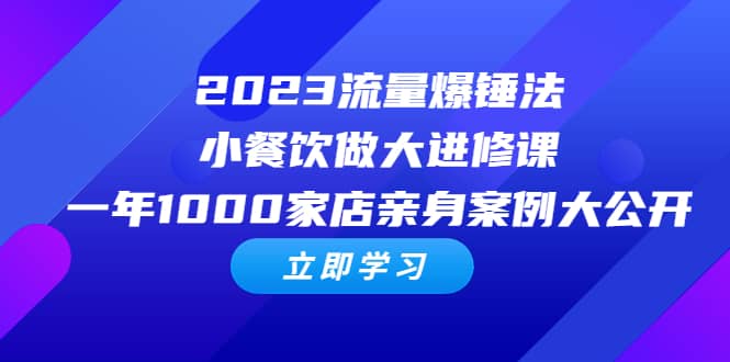 2023流量 爆锤法，小餐饮做大进修课，一年1000家店亲身案例大公开时点搞钱-网创项目资源站-副业项目-创业项目-搞钱项目时点搞钱
