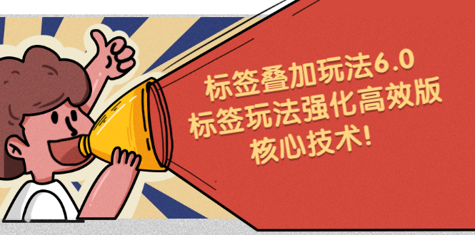 鬼式标签叠加玩法6.0-标签玩法强化高效版，核心技术时点搞钱-网创项目资源站-副业项目-创业项目-搞钱项目时点搞钱