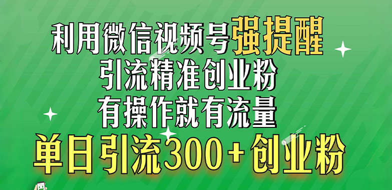利用微信视频号“强提醒”功能，引流精准创业粉，有操作就有流量，单日引流300+创业粉时点搞钱-网创项目资源站-副业项目-创业项目-搞钱项目时点搞钱