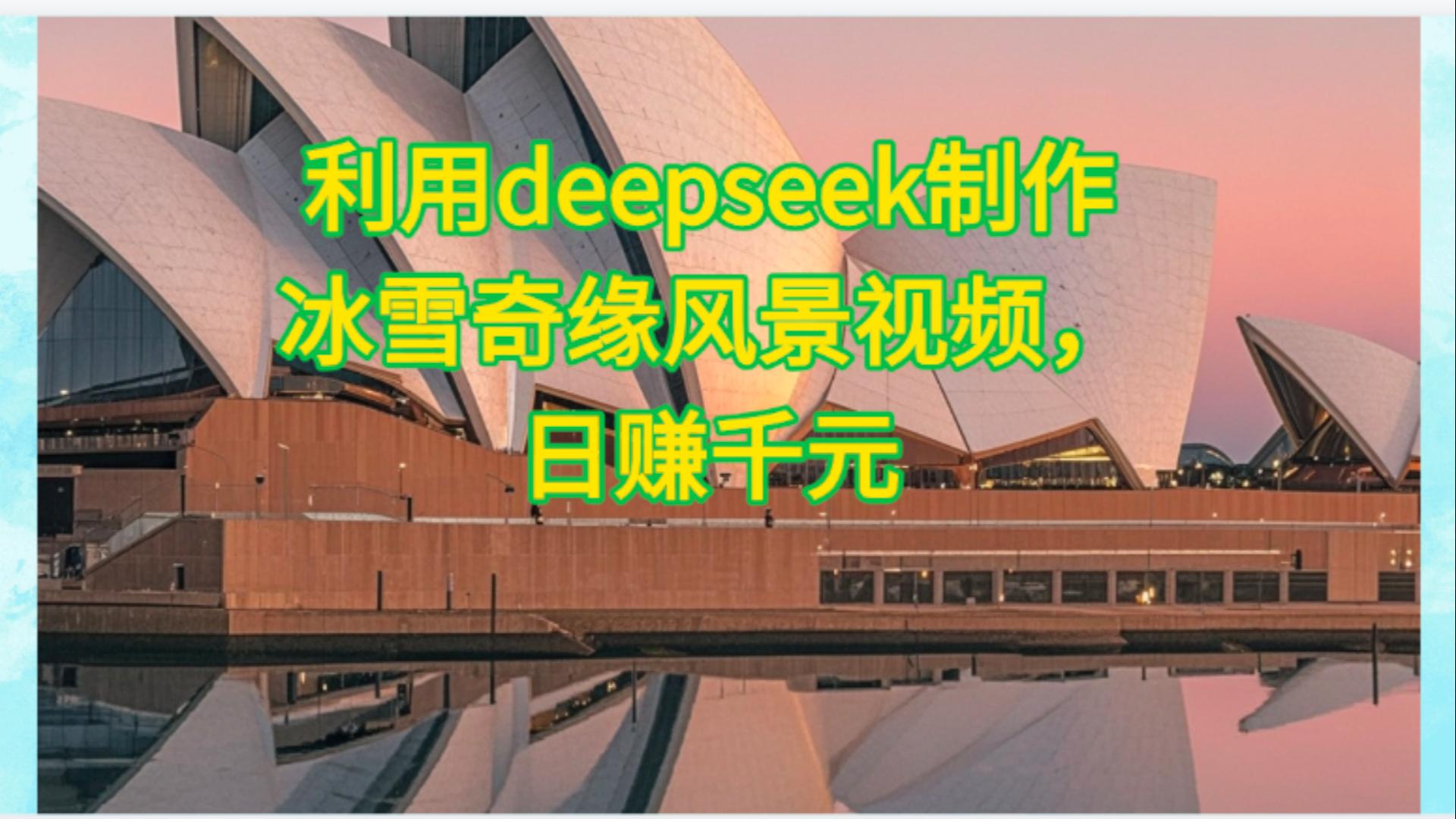 利用Deepseek制作，冰雪风景视频时点搞钱-网创项目资源站-副业项目-创业项目-搞钱项目时点搞钱