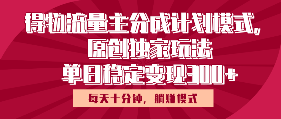 得物流量主原创独家玩法,每天操作十分钟,无脑躺赚,单日稳定变现多张时点搞钱-网创项目资源站-副业项目-创业项目-搞钱项目时点搞钱