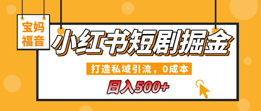 小红书短剧掘金,打造私域引流,0成本,宝妈福音日入500+时点搞钱-网创项目资源站-副业项目-创业项目-搞钱项目时点搞钱