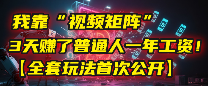 我靠“视频矩阵”,3天赚了普通人一年工资!【全套玩法首次公开】时点搞钱-网创项目资源站-副业项目-创业项目-搞钱项目时点搞钱