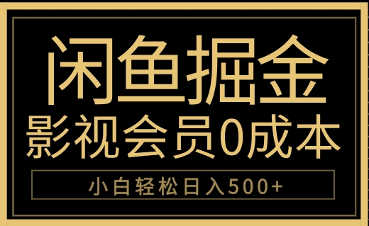 闲鱼掘金，0成本卖影视会员，轻松日入500+时点搞钱-网创项目资源站-副业项目-创业项目-搞钱项目时点搞钱