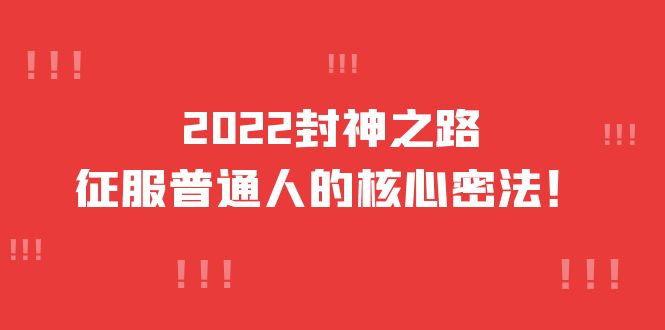 2022封神之路-征服普通人的核心密法，全面打通认知-价值6977元时点搞钱-网创项目资源站-副业项目-创业项目-搞钱项目时点搞钱