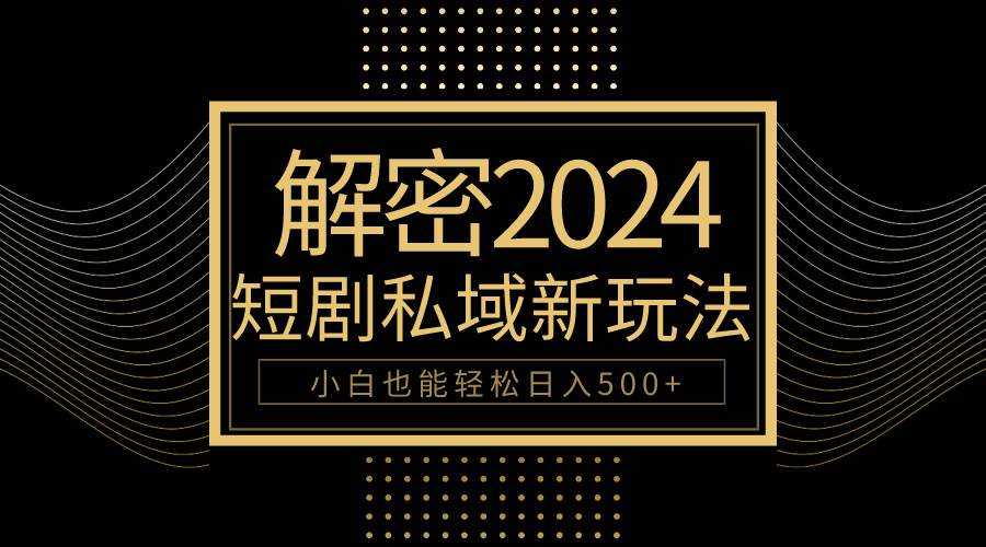 10分钟教会你2024玩转短剧私域变现，小白也能轻松日入500+时点搞钱-网创项目资源站-副业项目-创业项目-搞钱项目时点搞钱