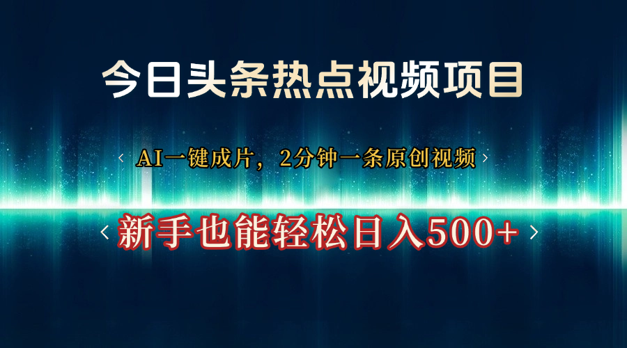 今日头条热点视频项目, AI一键成片,2分钟一条原创视频,新手也能轻松日入500+时点搞钱-网创项目资源站-副业项目-创业项目-搞钱项目时点搞钱