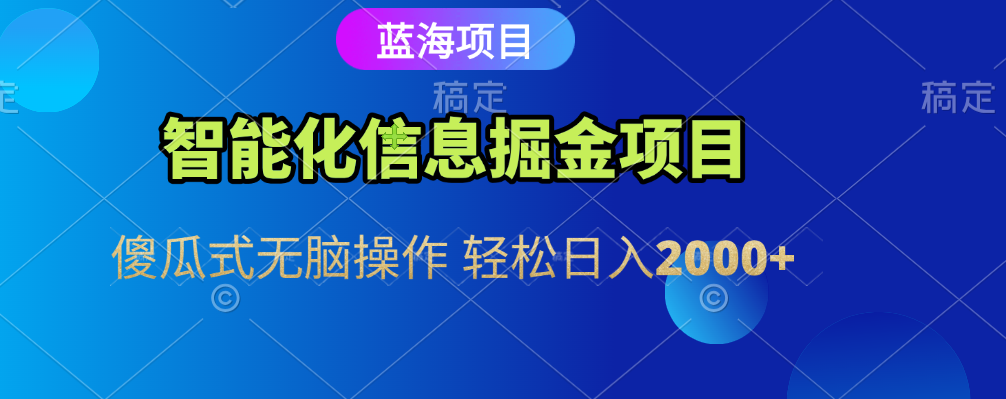 智能化信息蓝海全自动掘金项目 傻瓜式无脑操作 轻松日入2000+时点搞钱-网创项目资源站-副业项目-创业项目-搞钱项目时点搞钱