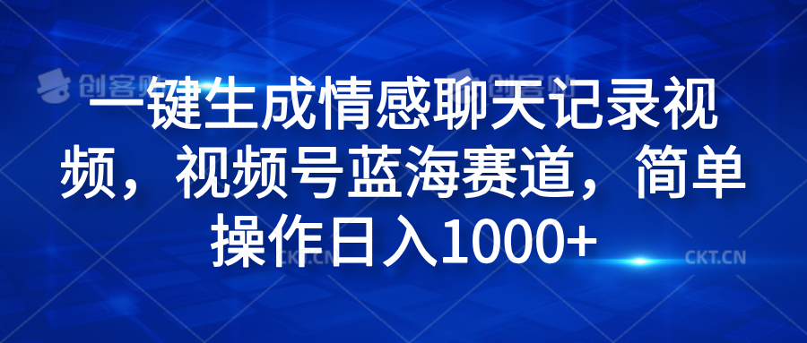 一键生成情感聊天记录视频，视频号蓝海赛道，简单操作日入1000+时点搞钱-网创项目资源站-副业项目-创业项目-搞钱项目时点搞钱